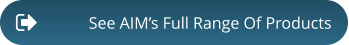 See AIM’s Full Range Of Products